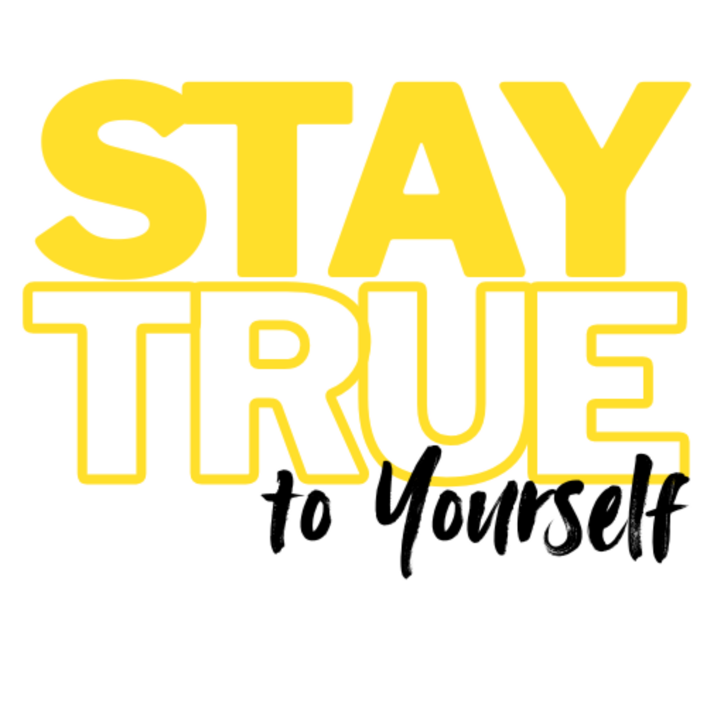 STAY TRUE TO YOURSELF