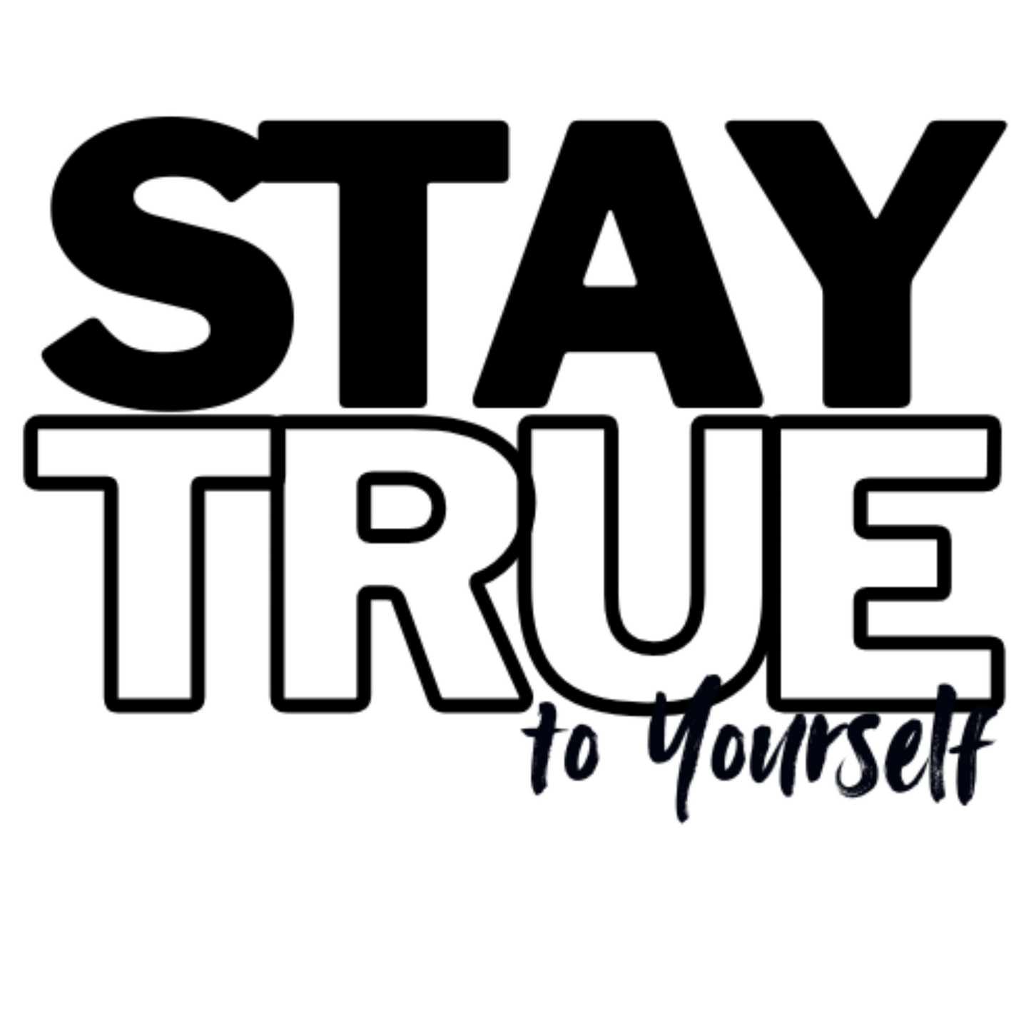 STAY TRUE TO YOURSELF