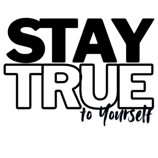 STAY TRUE TO YOURSELF