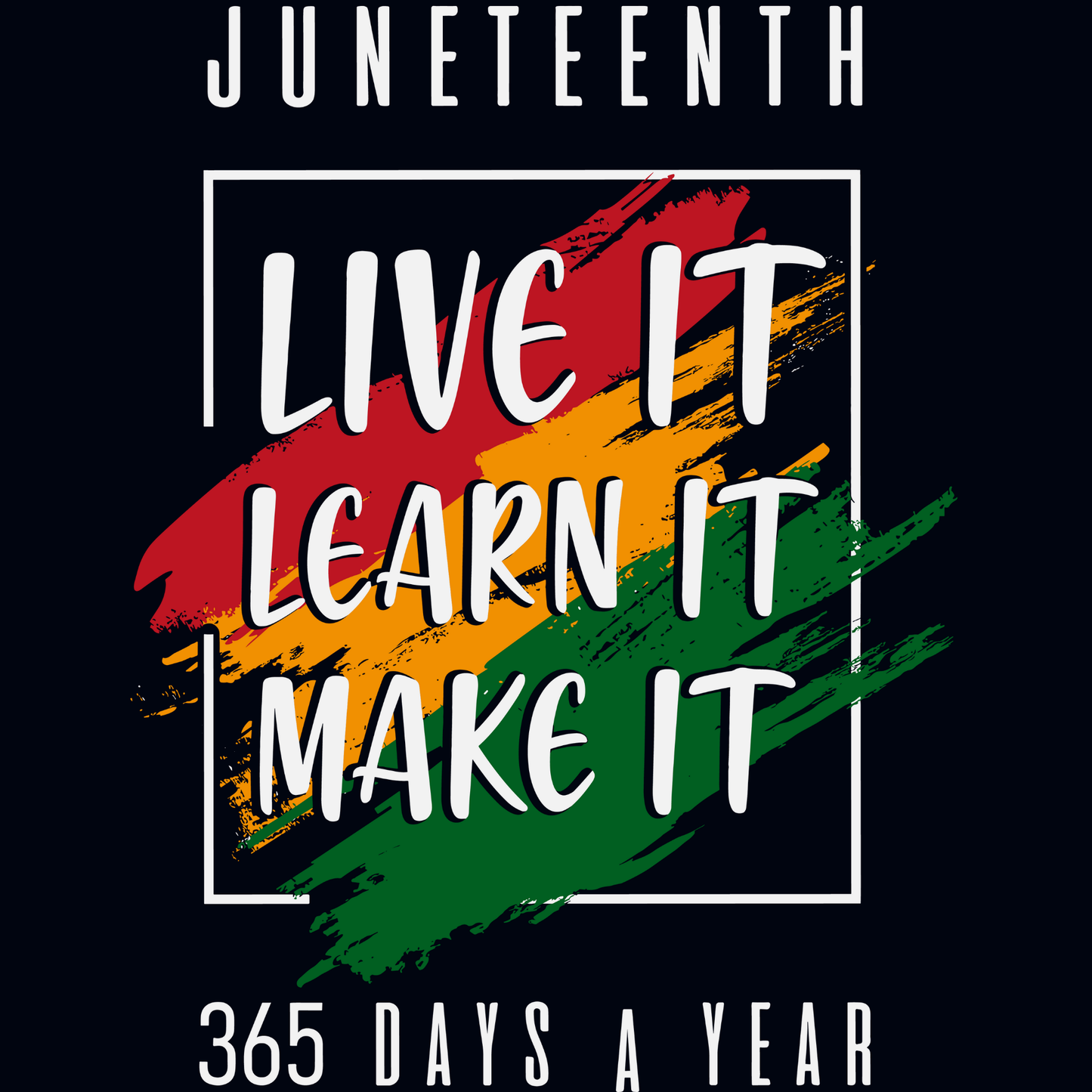 LIVE IT, LEARN IT, MAKE IT - JUNETEENTH