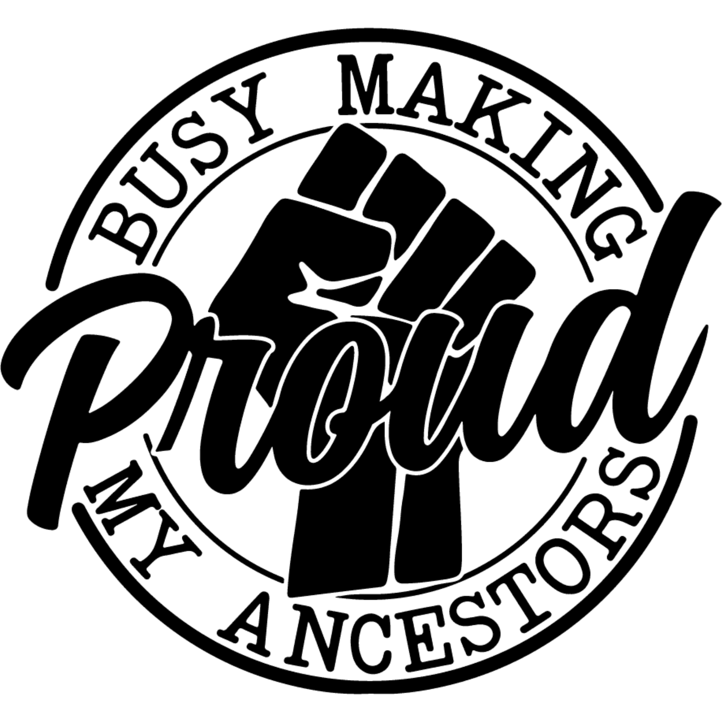 BUSY MAKING MY ANCESTORS PROUD
