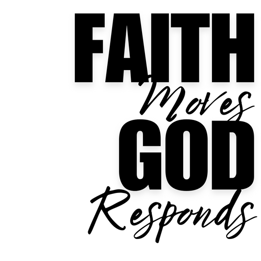 FAITH MOVES GOD RESPONDS