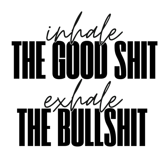 INHALE GOODSHIT, EXHALE BULLSHIT
